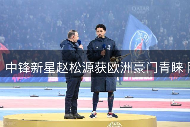 中锋新星赵松源获欧洲豪门青睐 阿森纳与药厂球探齐点赞