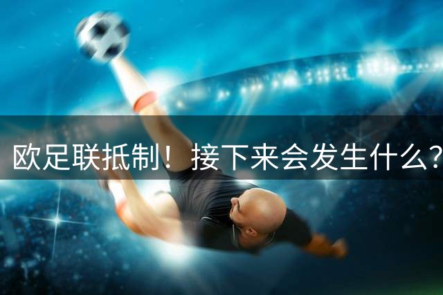 欧足联抵制！接下来会发生什么？世界杯大幅贬值+FIFA名存实亡