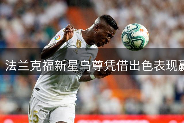 法兰克福新星乌尊凭借出色表现赢得留队机会