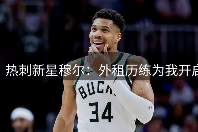 热刺新星穆尔：外租历练为我开启英超梦想之门