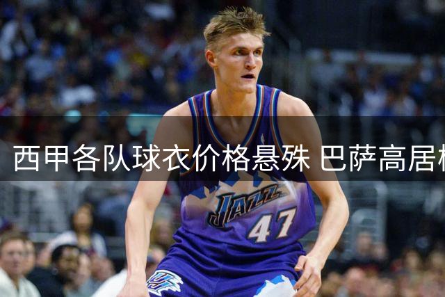 西甲各队球衣价格悬殊 巴萨高居榜首桑坦德垫底