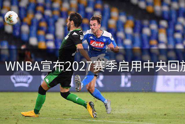 WNBA宣布2027赛季启用中央回放中心 斥资数千万美元改善判罚